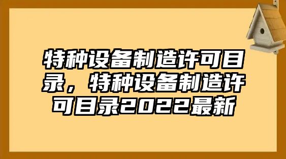 特種設(shè)備制造許可目錄，特種設(shè)備制造許可目錄2022最新