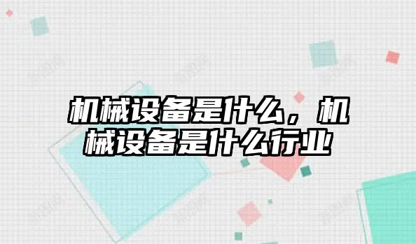 機械設(shè)備是什么，機械設(shè)備是什么行業(yè)