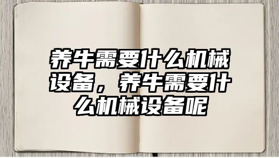 養(yǎng)牛需要什么機械設備，養(yǎng)牛需要什么機械設備呢