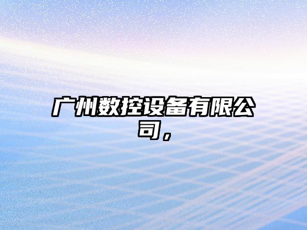 廣州數(shù)控設(shè)備有限公司，