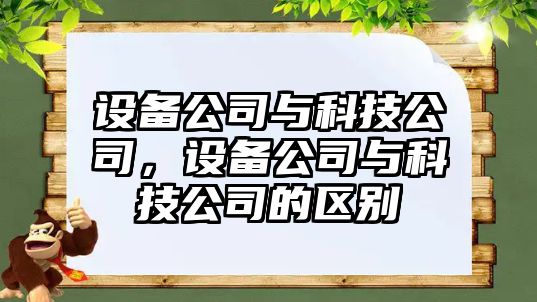 設(shè)備公司與科技公司，設(shè)備公司與科技公司的區(qū)別