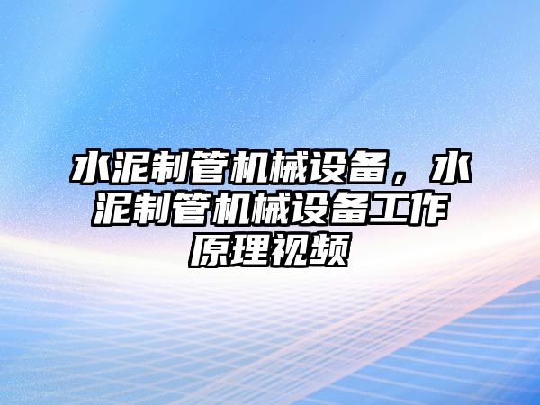 水泥制管機械設(shè)備，水泥制管機械設(shè)備工作原理視頻