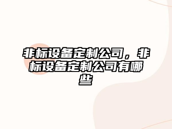 非標設備定制公司，非標設備定制公司有哪些