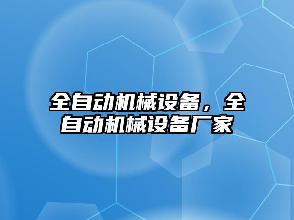 全自動機(jī)械設(shè)備，全自動機(jī)械設(shè)備廠家