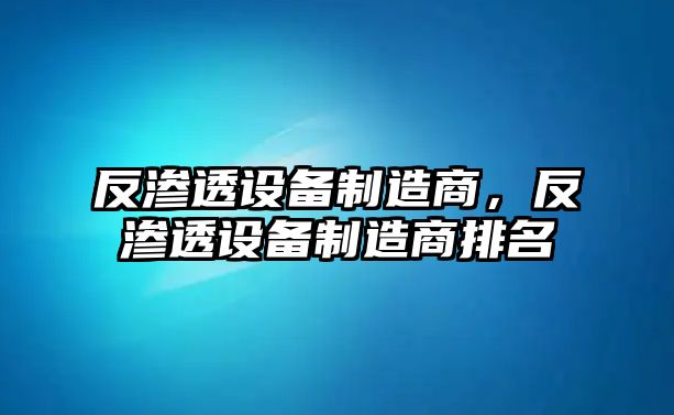 反滲透設(shè)備制造商，反滲透設(shè)備制造商排名