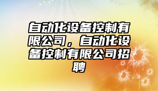 自動化設備控制有限公司，自動化設備控制有限公司招聘