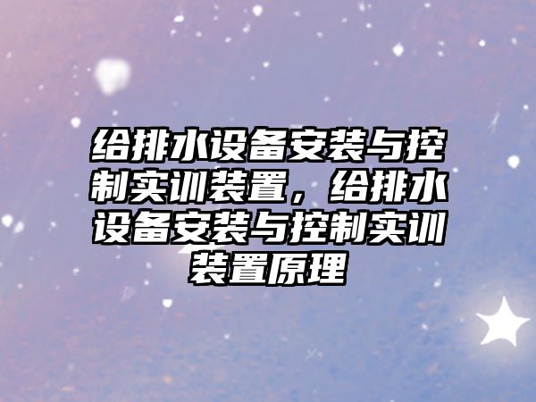 給排水設備安裝與控制實訓裝置，給排水設備安裝與控制實訓裝置原理