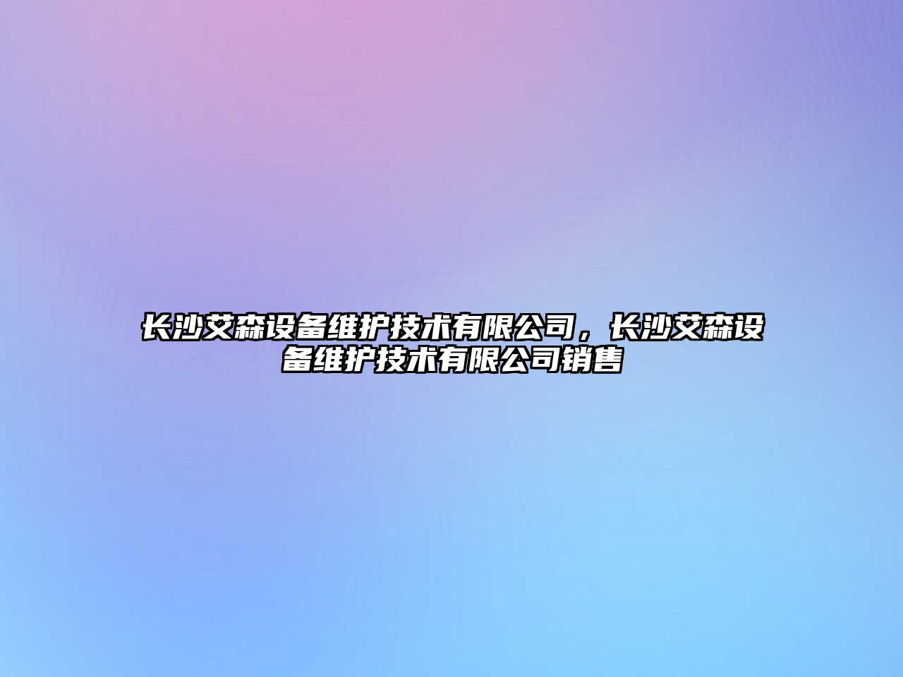 長沙艾森設備維護技術有限公司，長沙艾森設備維護技術有限公司銷售