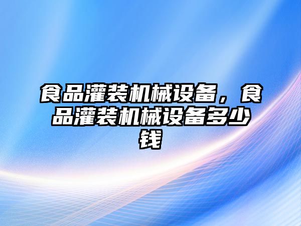 食品灌裝機(jī)械設(shè)備，食品灌裝機(jī)械設(shè)備多少錢