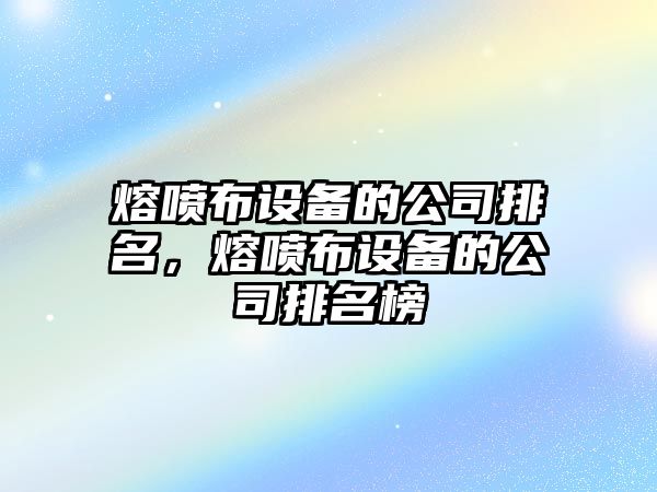 熔噴布設備的公司排名，熔噴布設備的公司排名榜