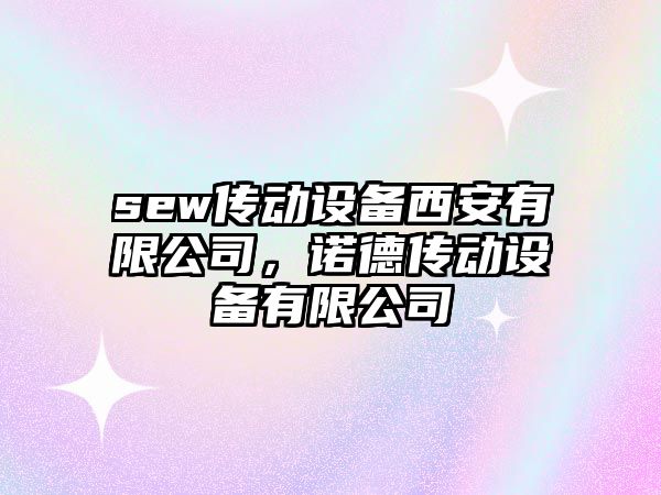 sew傳動設(shè)備西安有限公司，諾德傳動設(shè)備有限公司