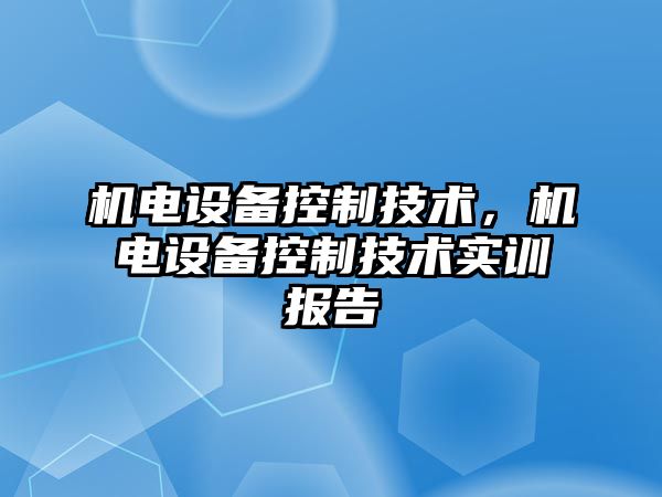 機電設備控制技術，機電設備控制技術實訓報告