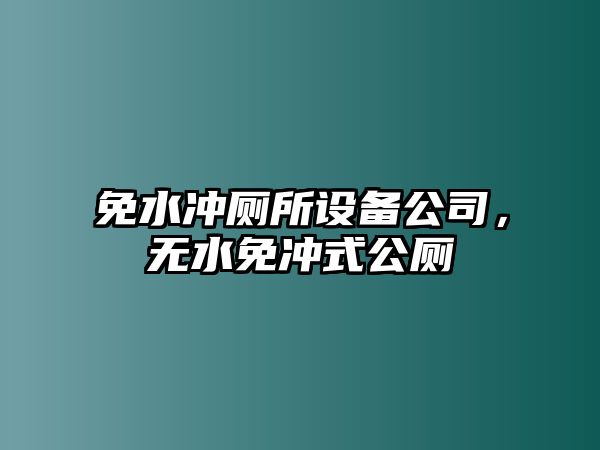 免水沖廁所設備公司，無水免沖式公廁