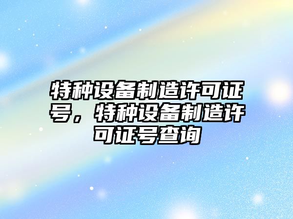 特種設備制造許可證號，特種設備制造許可證號查詢