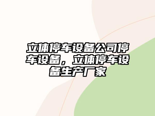 立體停車設(shè)備公司停車設(shè)備，立體停車設(shè)備生產(chǎn)廠家