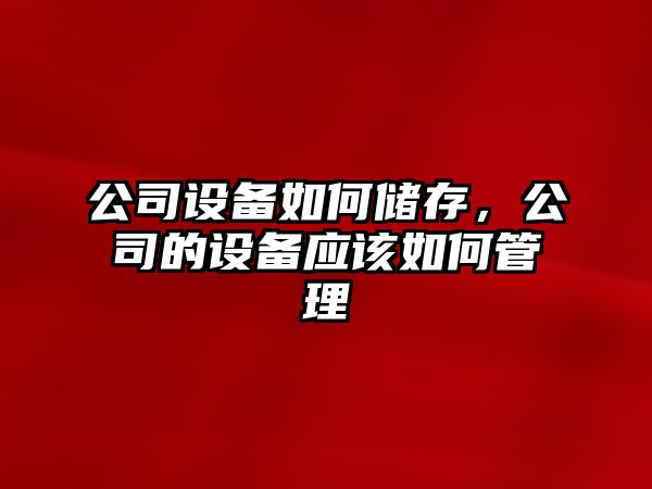 公司設(shè)備如何儲存，公司的設(shè)備應(yīng)該如何管理