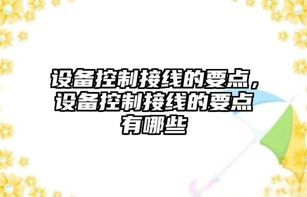 設(shè)備控制接線的要點(diǎn)，設(shè)備控制接線的要點(diǎn)有哪些