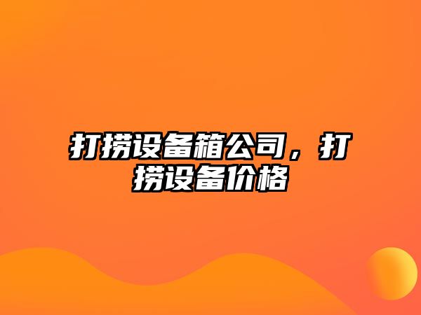 打撈設(shè)備箱公司，打撈設(shè)備價(jià)格