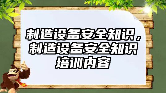 制造設(shè)備安全知識(shí)，制造設(shè)備安全知識(shí)培訓(xùn)內(nèi)容