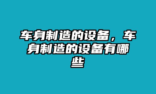 車身制造的設(shè)備，車身制造的設(shè)備有哪些