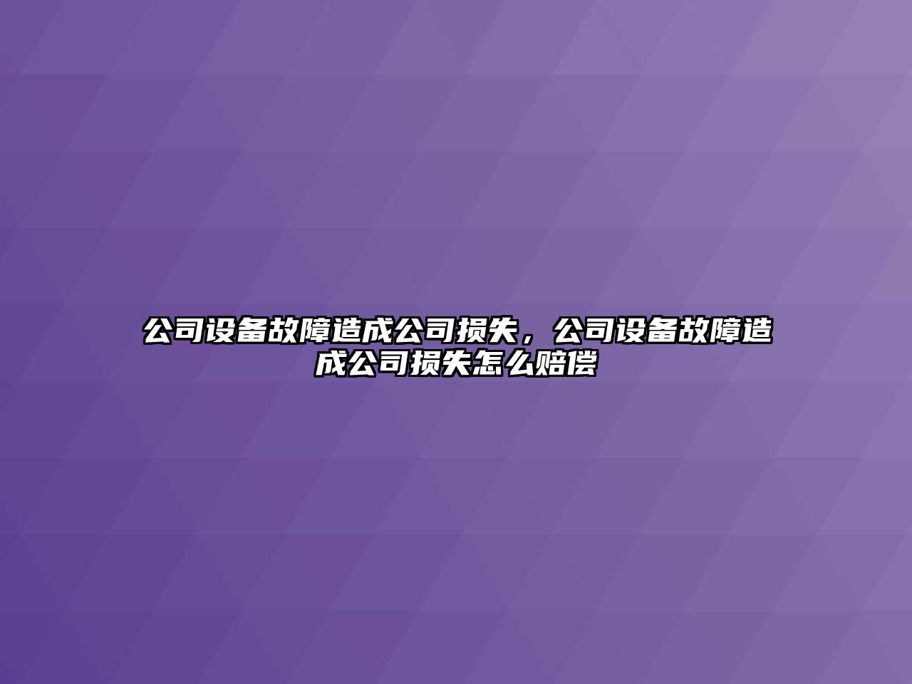 公司設(shè)備故障造成公司損失，公司設(shè)備故障造成公司損失怎么賠償