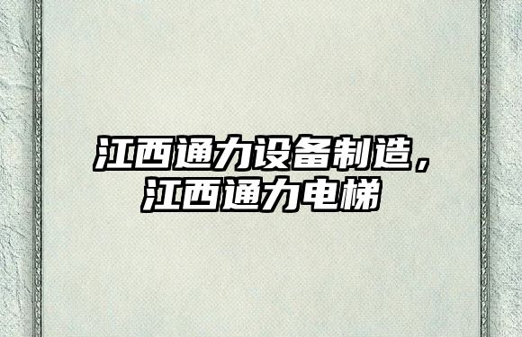 江西通力設(shè)備制造，江西通力電梯