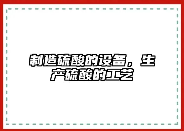 制造硫酸的設(shè)備，生產(chǎn)硫酸的工藝