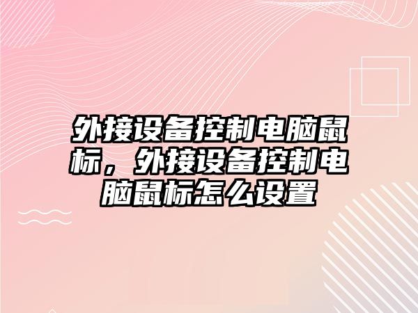 外接設(shè)備控制電腦鼠標，外接設(shè)備控制電腦鼠標怎么設(shè)置