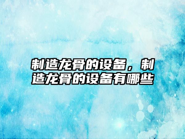 制造龍骨的設備，制造龍骨的設備有哪些