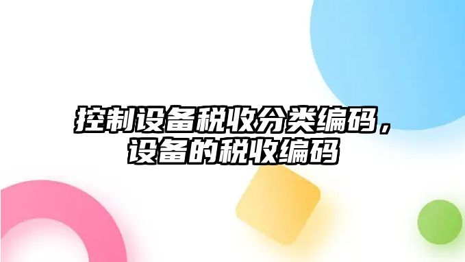 控制設(shè)備稅收分類編碼，設(shè)備的稅收編碼