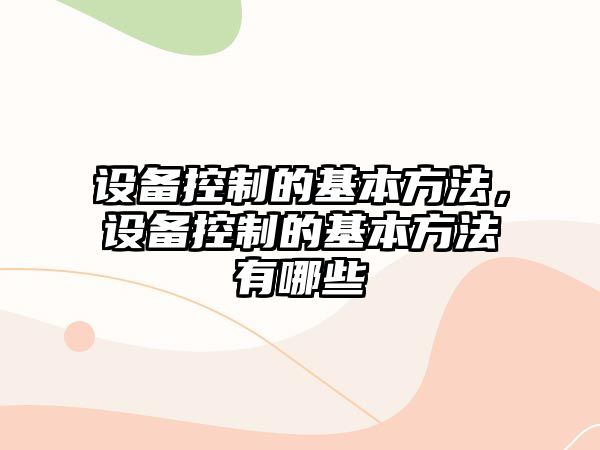 設(shè)備控制的基本方法，設(shè)備控制的基本方法有哪些