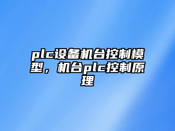 plc設(shè)備機(jī)臺控制模型，機(jī)臺plc控制原理