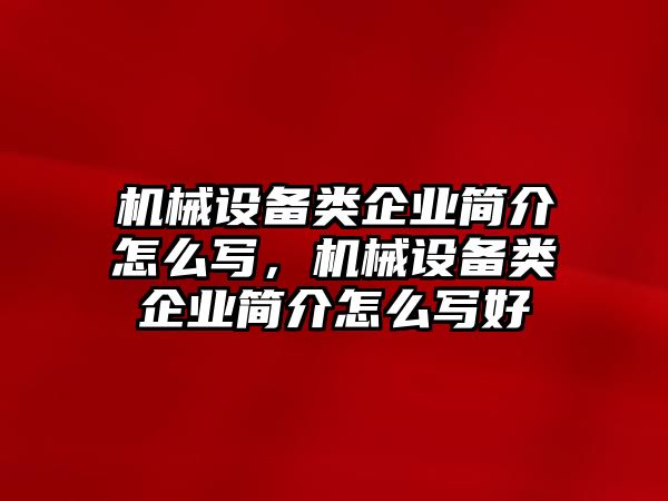 機械設備類企業(yè)簡介怎么寫，機械設備類企業(yè)簡介怎么寫好