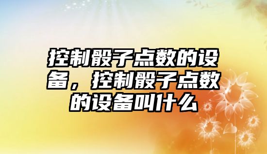 控制骰子點數(shù)的設備，控制骰子點數(shù)的設備叫什么