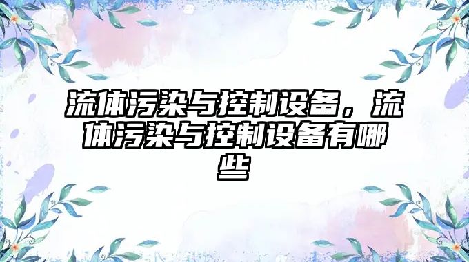 流體污染與控制設(shè)備，流體污染與控制設(shè)備有哪些