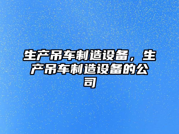 生產吊車制造設備，生產吊車制造設備的公司