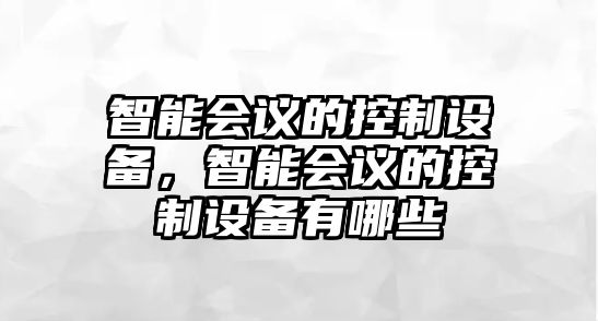 智能會議的控制設(shè)備，智能會議的控制設(shè)備有哪些