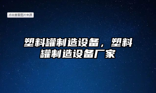 塑料罐制造設(shè)備，塑料罐制造設(shè)備廠家