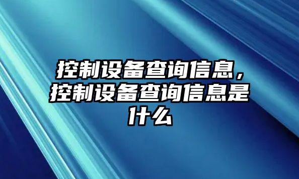 控制設(shè)備查詢信息，控制設(shè)備查詢信息是什么