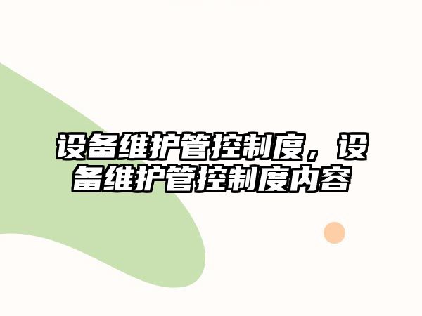 設(shè)備維護(hù)管控制度，設(shè)備維護(hù)管控制度內(nèi)容