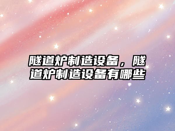 隧道爐制造設備，隧道爐制造設備有哪些