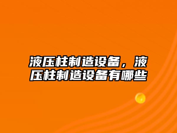 液壓柱制造設(shè)備，液壓柱制造設(shè)備有哪些