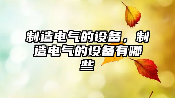 制造電氣的設(shè)備，制造電氣的設(shè)備有哪些