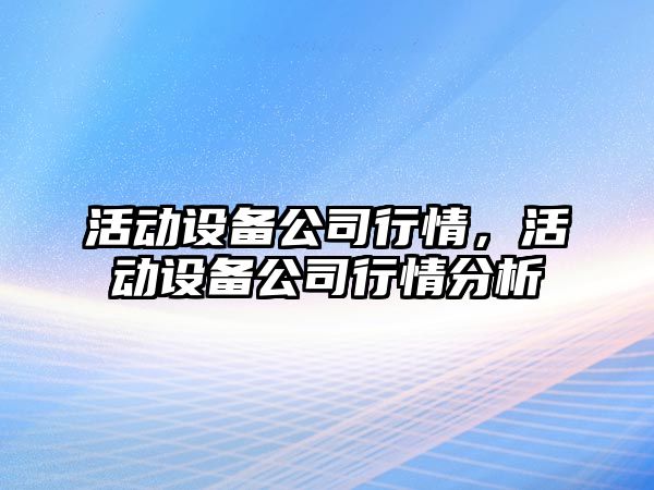 活動設備公司行情，活動設備公司行情分析