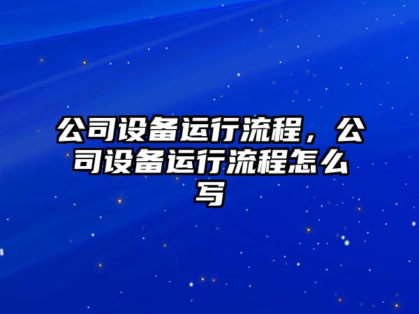 公司設(shè)備運(yùn)行流程，公司設(shè)備運(yùn)行流程怎么寫