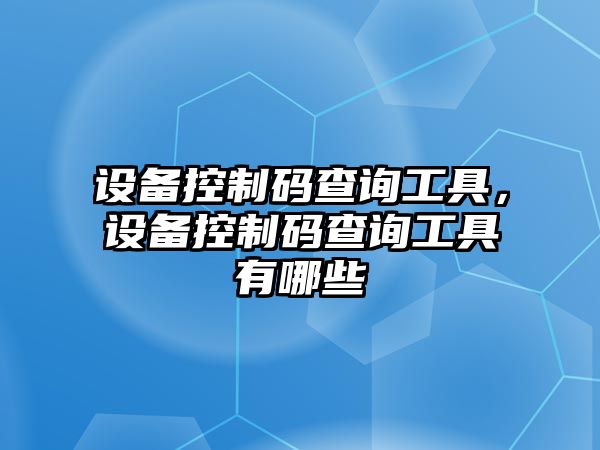 設(shè)備控制碼查詢工具，設(shè)備控制碼查詢工具有哪些