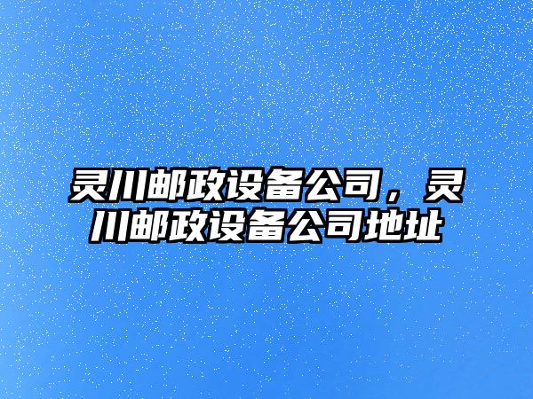 靈川郵政設(shè)備公司，靈川郵政設(shè)備公司地址