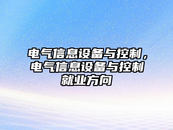 電氣信息設(shè)備與控制，電氣信息設(shè)備與控制就業(yè)方向